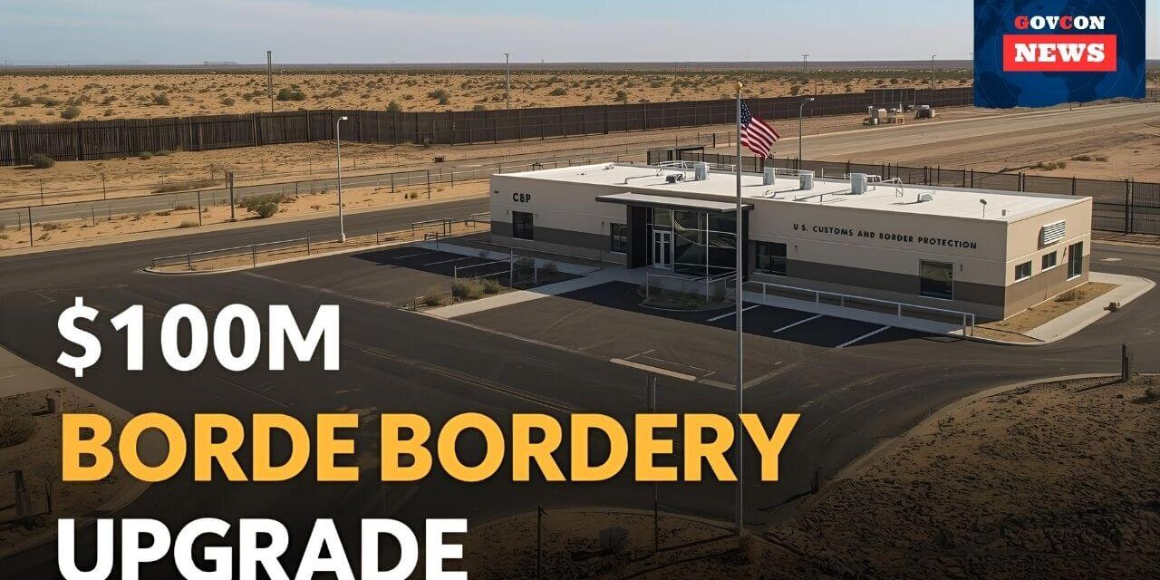 CBP Launches $100M Facility Upgrade Contract Bid