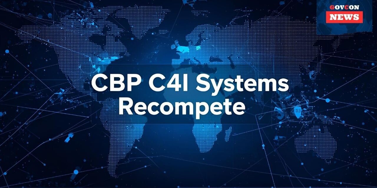 DHS Plans Recompetition for CBP C4I Systems Support Contract