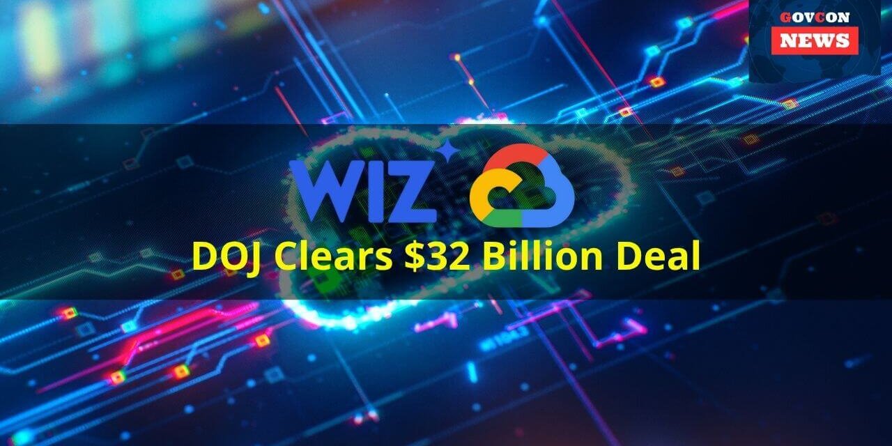 DOJ Clears Google's $32 Billion Acquisition of Cloud Security Firm Wiz