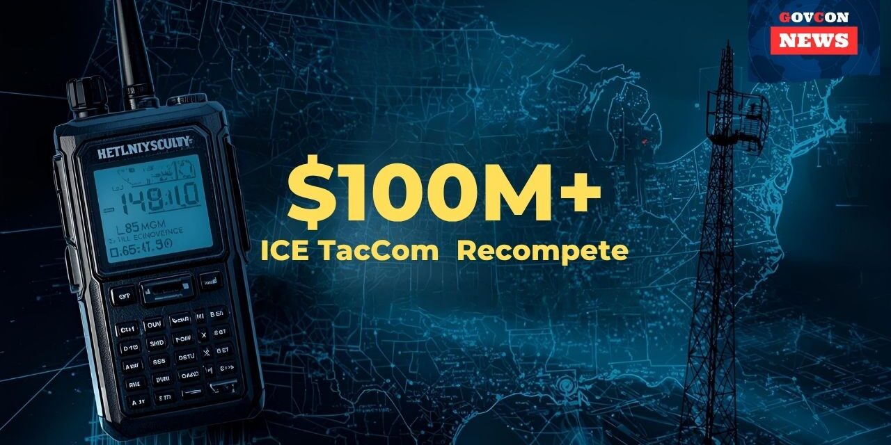 ICE TacCom Recompete DHS Forecasts $100M+ Opportunity